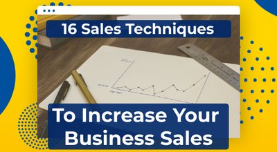 16 טכניקות מכירה להגדלת המכירות העסקיות שלך