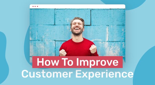 9 Strategies For Improving The Customer Experience