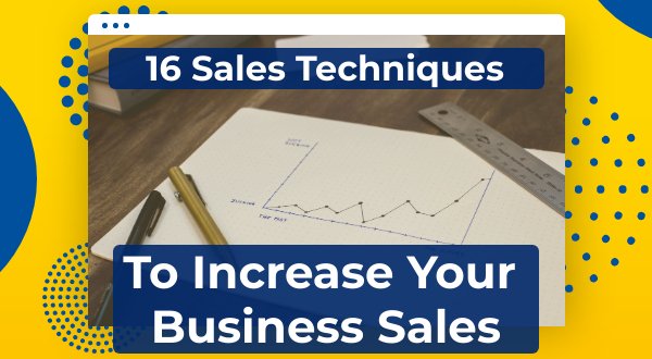 16 Sales Techniques To Increase Your Business Sales