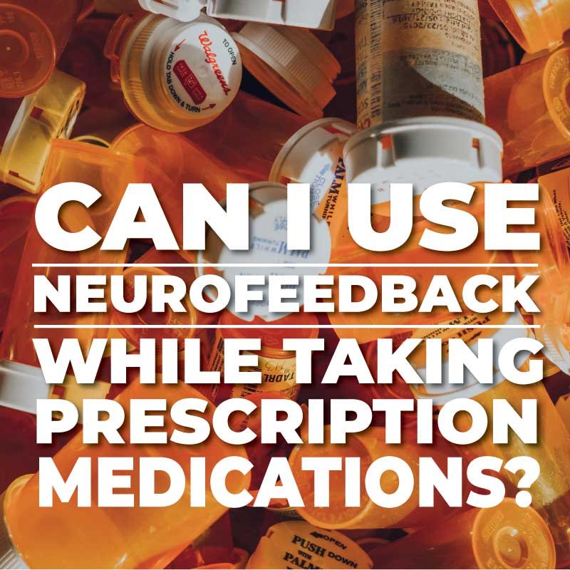 Can I use neurofeedback with prescription medications?