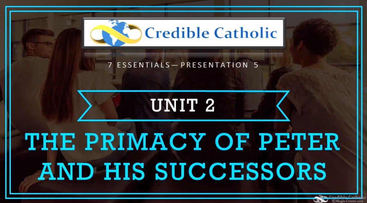 Essential 5—WHY BE CATHOLIC? (2)- The Primacy of Peter and His Successors
