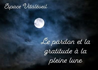 Le Pardon Et La Gratitude A La Pleine Lune Espace Vitaleveil