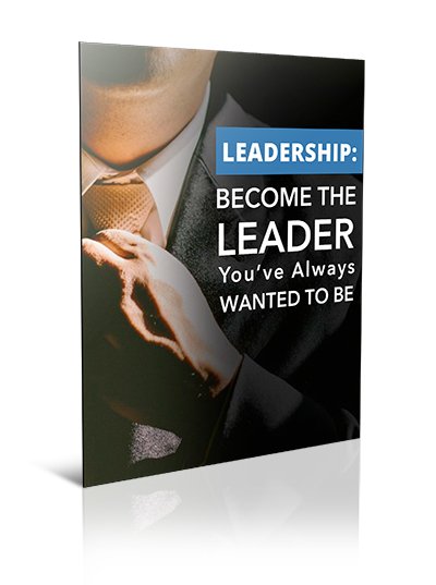 Leadership: Become the Leader You’ve Always Wanted to Be