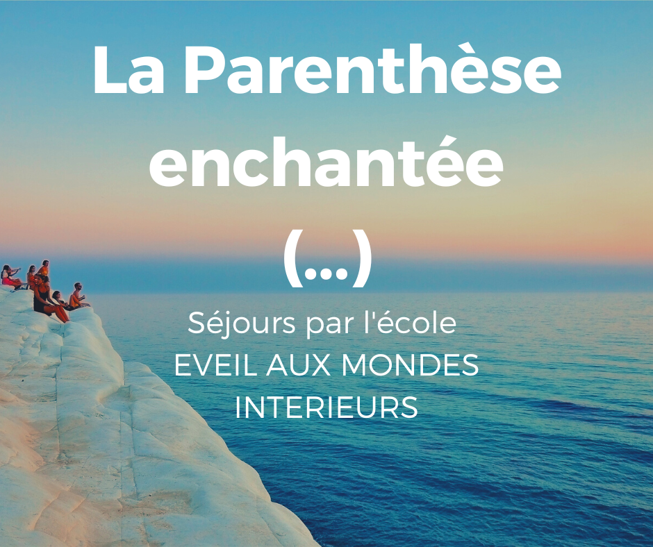 PRÉSENTATION DE LA PARENTHÈSE ENCHANTÉE  - Séjours d'initiation, de soins et de (re)connexion profonde à soi