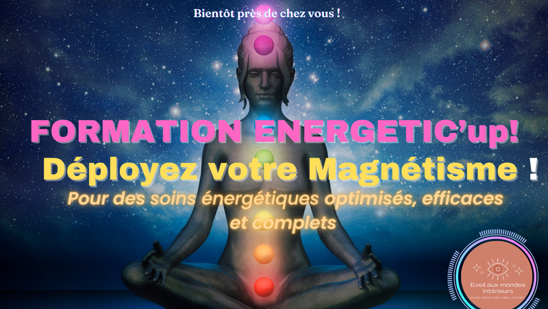 FORMATION “ENERGETIC’UP” :« Déployez votre magnétisme ! » / Devenez Enérgeticien.ne (Praticien.ne en soins énergétiques)+ Soins de libération de vos potentiels pour des soins énergétiques optimisés, efficaces et complets