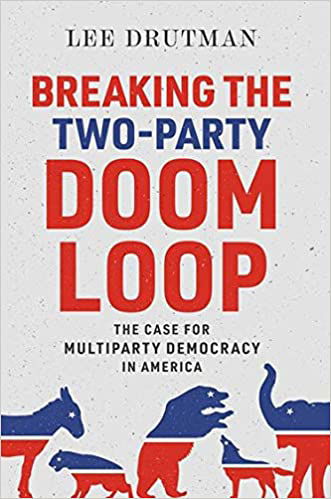 1. Review of Lee Drutman's Breaking the Two-Party Doom Loop: The Case for Multiparty Democracy in America