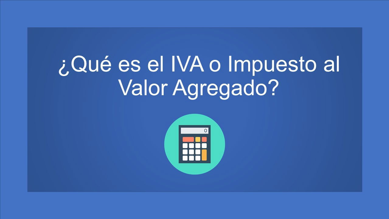 ¿qué Es El Iva O Impuesto Al Valor Agregado Investigacion Contableemk 8924