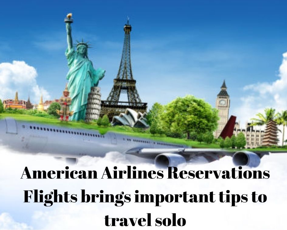 American Airlines Reservations Flights brings important tips to travel solo