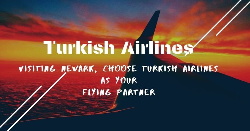 Visiting Newark, Choose Turkish Airlines as Your Flying Partner