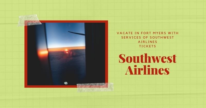Vacate In Fort Myers with Services of Southwest Airlines Tickets