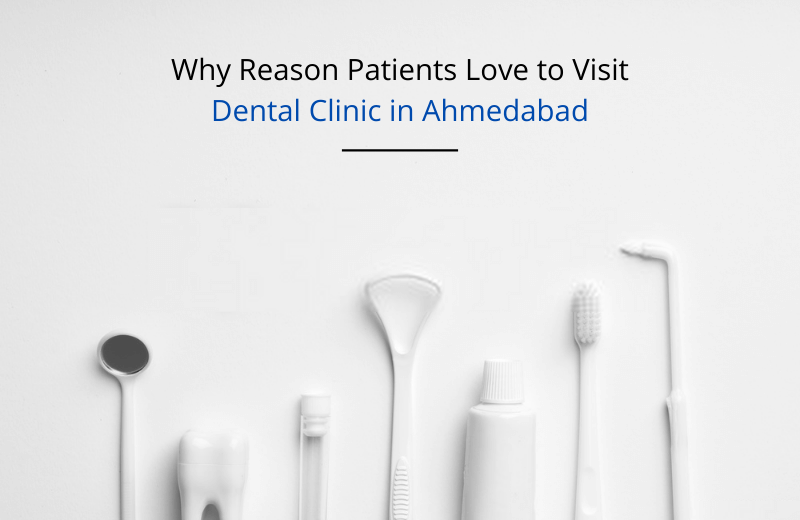 Why Reason Patients Love to Visit Dental Clinic in Ahmedabad