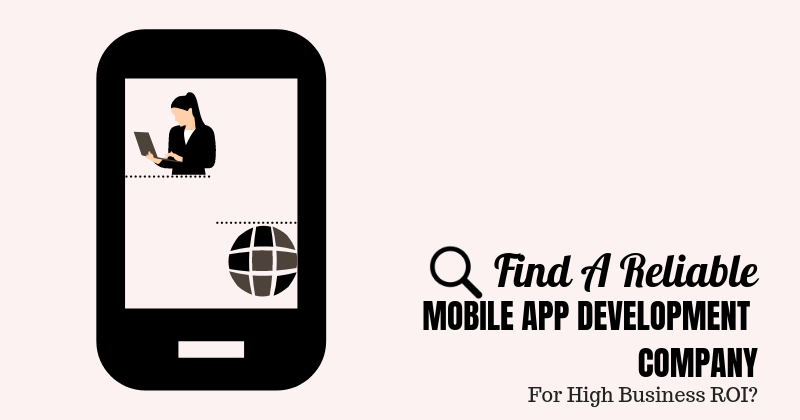 Find A Reliable Mobile App Development Company For High Business ROI?