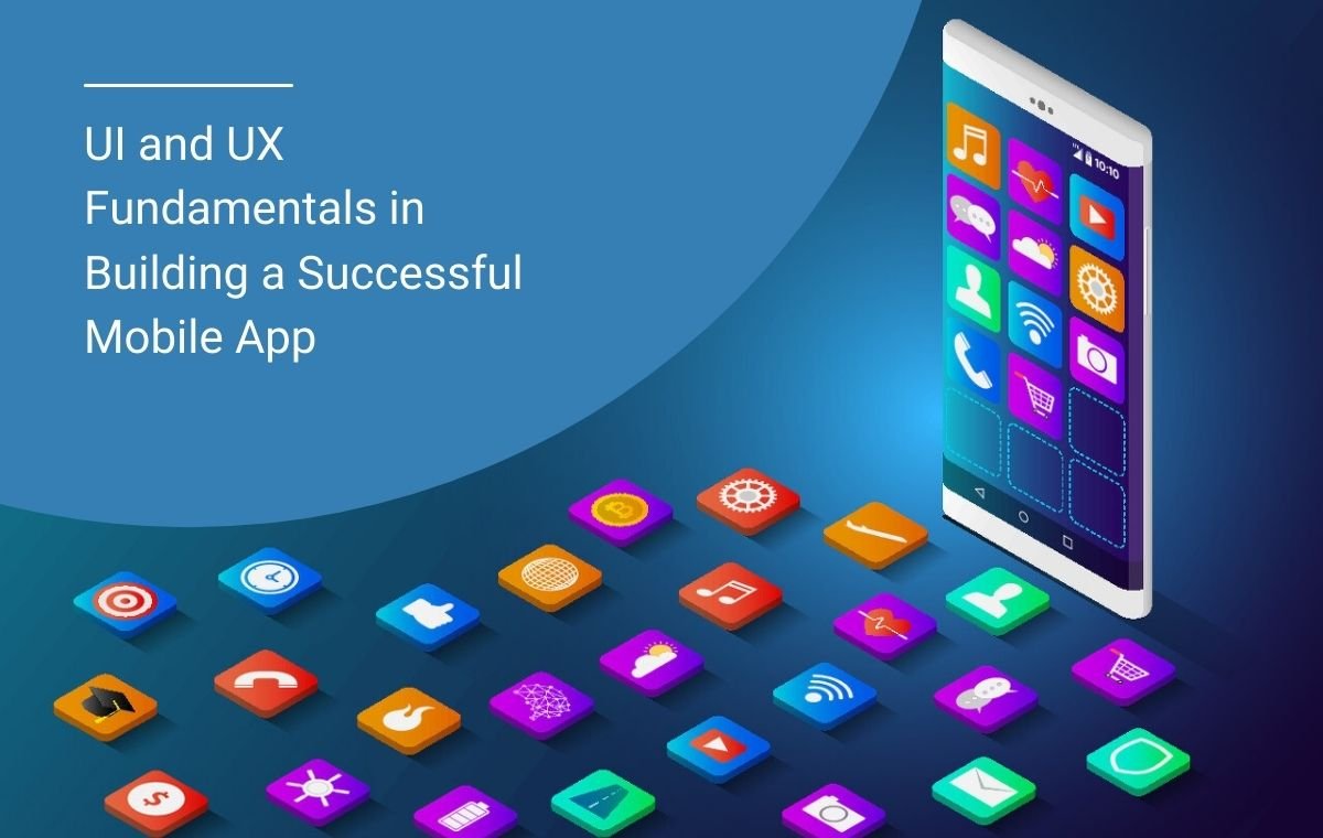 UI AND UX FUNDAMENTALS IN BUILDING A SUCCESSFUL MOBILE APP