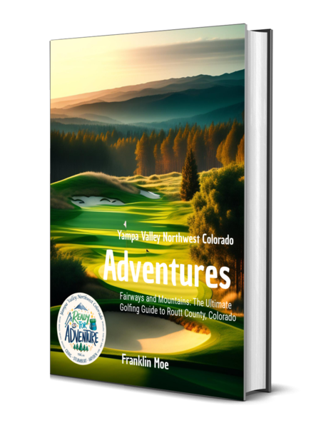 Yampa Valley Northwest Colorado "ADVENTURES: Fairways and Mountains: The Ultimate Golfing Guide to Routt County, Colorado