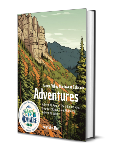 Yampa Valley Northwest Colorado ADVENTURES: Adventure Awaits: The Ultimate Routt County Colorado Great Outdoors Adventure Guide