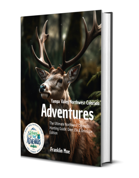 Yampa Valley Northwest Colorado ADVENTURES;:Ultimate Northwest Colorado Hunting Guide: Deer, Elk & Antelope Edition