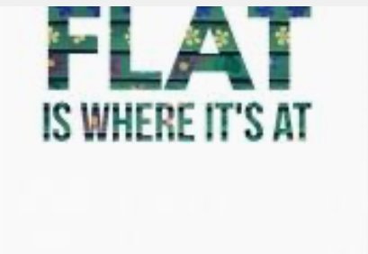 FLAT IS WHERE IT’S AT