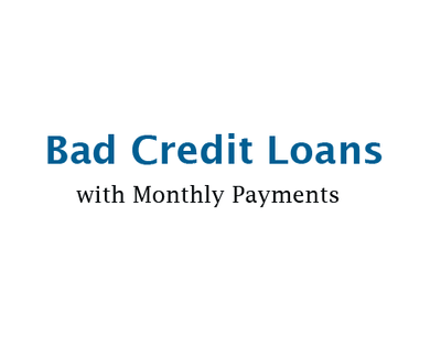 Bad Credit Loans Monthly Payments
