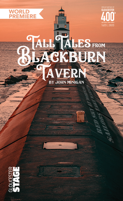 "Tall Tales from Blackburn Tavern" - by John Minigan - Gloucester Stage Company (Gloucester, MA.)