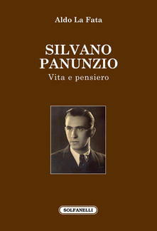 ALDO LA FATA, "SILVANO PANUNZIO. VITA E PENSIERO" (ED. SOLFANELLI)