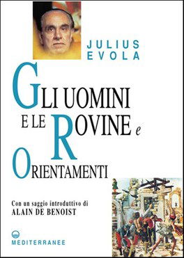 JULIUS EVOLA, “GLI UOMINI E LE ROVINE”
(ED. MEDITERRANEE)