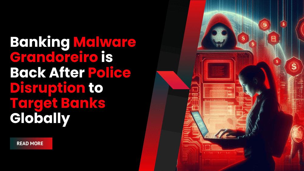 Grandoreiro : Le Malware Bancaire Revient et Cible Plus de 1500 Institutions Financières