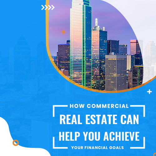 How Commercial Real Estate Can Help You Achieve Your Financial Goals