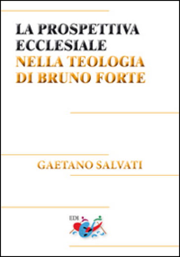 La prospettiva ecclesiale nella teologia di Bruno Forte, di Gaetano Salvati