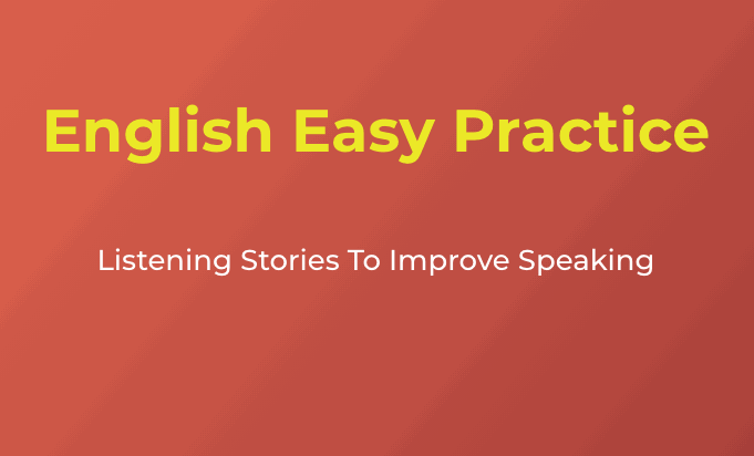 English Easy Practice   - Listening Stories To Improve Speaking