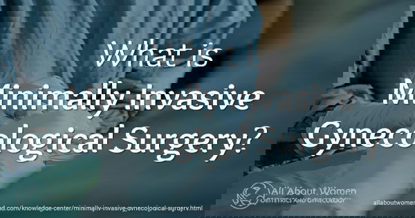 What is Minimally Invasive Gynecologic Surgery (MIGS)-