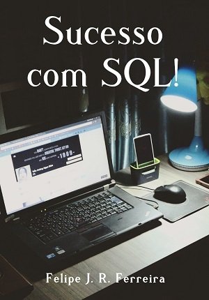 Sucesso com SQL!: Evolua rápido do básico ao avançado!