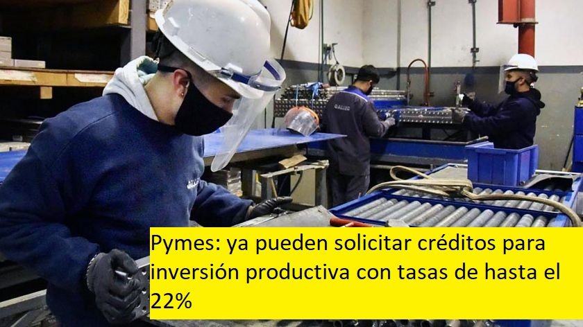 Pymes: ya pueden solicitar créditos para inversión productiva con tasas de hasta el 22%