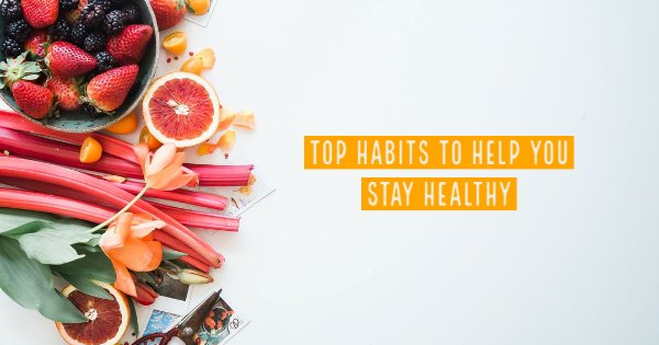 Top Habits to Help You Stay Healthy