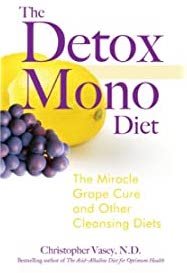 The Detox Mono Diet: The Miracle Grape Cure & Other Cleansing Diets - Dr. Christopher Vasey, N.D.