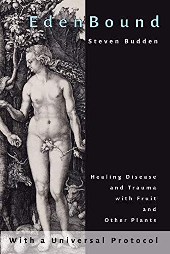 Edenbound: Healing Disease with Fruit and Other Plants - Steven Budden
