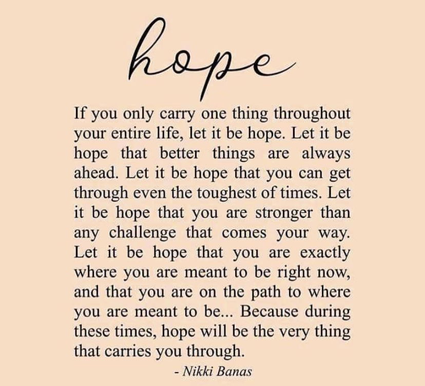 A HOPEiness is a little bit of HOPE and a little bit of Happiness hybrid - it's as if HOPE and happiness had a baby and named it HOPEiness.  Now and then on our social media pages, we sprinkle them with a HOPEiness quote encouraging our followers to stay hopeful, be happy and make an impact to those around them. If you'd like to signup to submit a HOPEiness, please click this link: