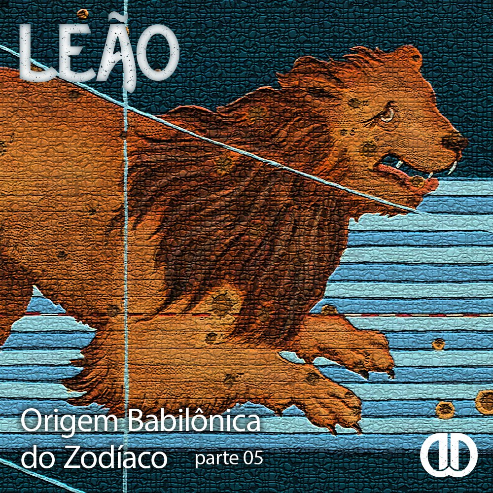 Origem Babilônica do Zodíaco [5] - Leão
