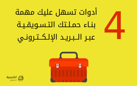 4 أدوات تسهل عليك مهمة بناء حملتك التسويقية عبر البريد الإلكتروني