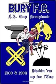 Bury F.C. F.A. Cup Scrapbook 1900 & 1903: Shakin 'em up for t'Cup