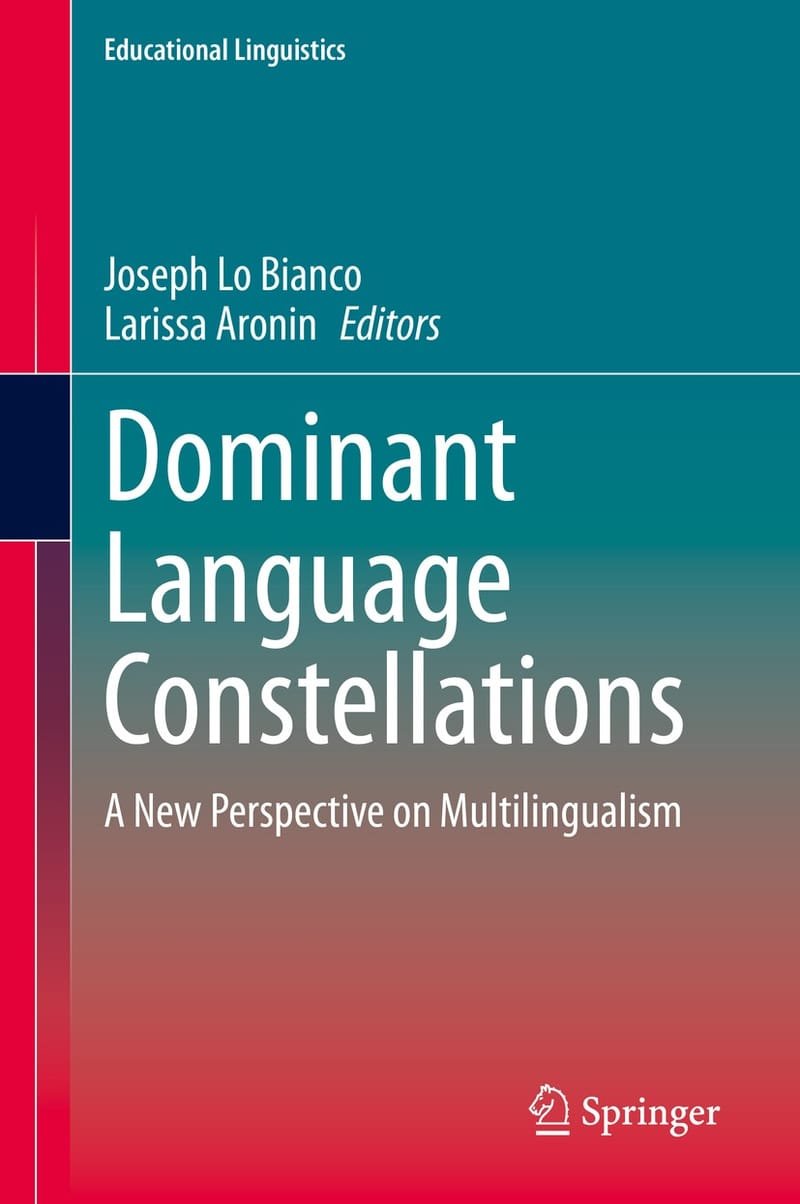 Dominant Language Constellations A New Perspective on Multilingualism (2020) Editors: Lo Bianco, Joseph, Aronin, Larissa (Eds.)