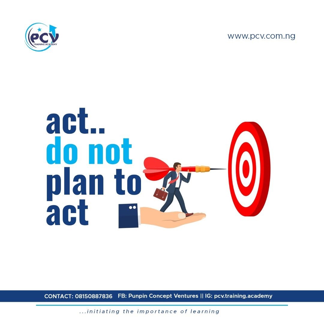 Act!  Do Not Plan to Act.