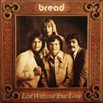 BREAD - "LOST WITHOUT YOUR LOVE" - 1977