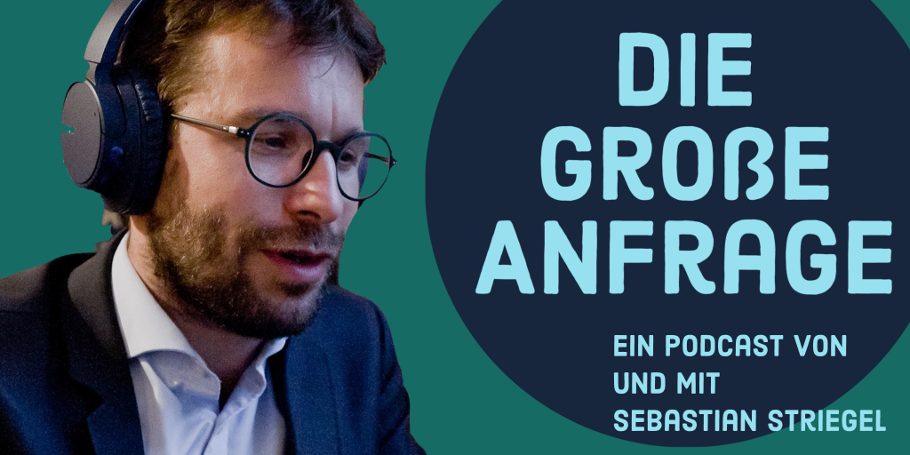 Podcast DIE GROSSE ANFRAGE #23 Sebastian Striegel MdL