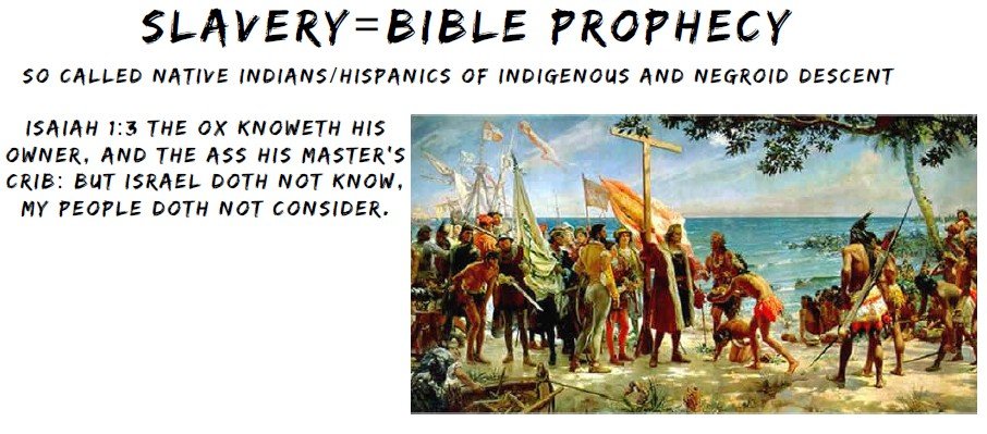 SLAVERY = BIBLE PROPHECY.  NATIVE INDIANS/HISPANICS OF INDIGENOUS AND NEGROID DESCENT.