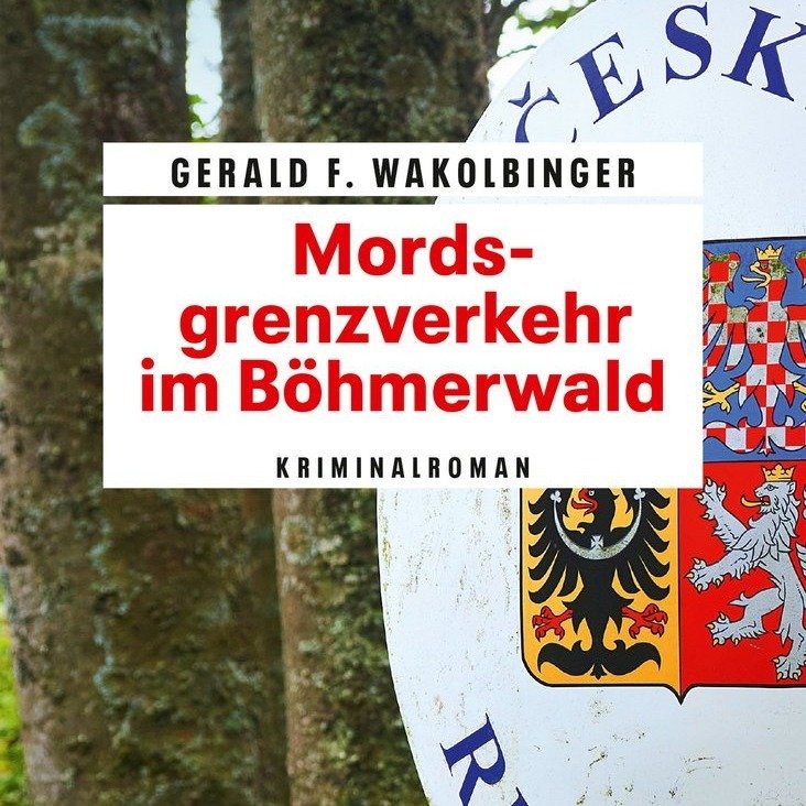 Gerald Franz Wakolbinger: "Mordsgrenzverkehr im Böhmerwald"
