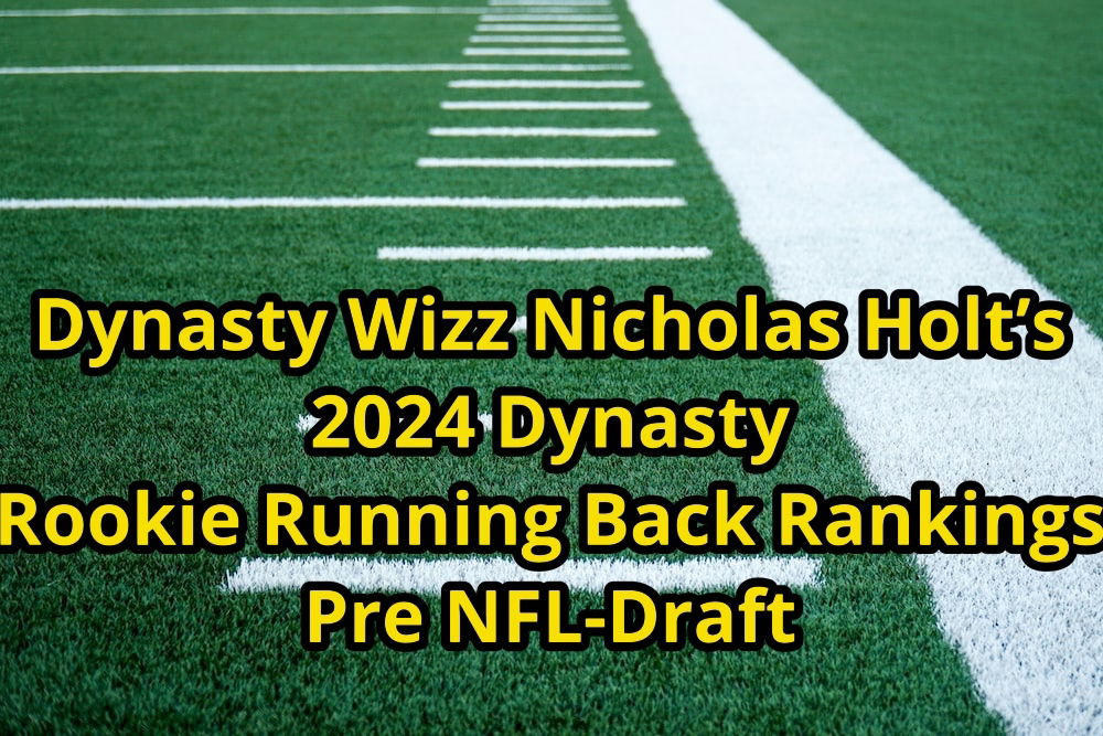 Dynasty Wizz Nicholas Holt 2024 Dynasty Rookie Running Back Rankings Pre NFL-Draft