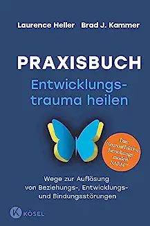 Laurence Heller: Praxisbuch Entwicklungstrauma heilen