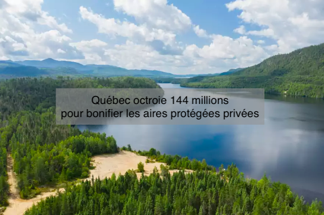 Le 23 novembre 2023 - Québec octroie 144 millions pour bonifier les aires protégées privées