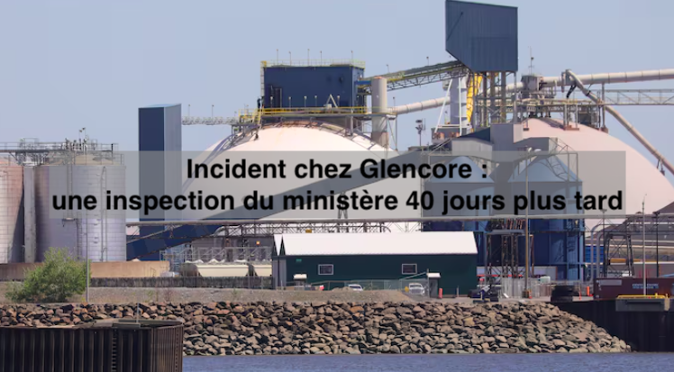 Le 5 avril 2024 - Incident chez Glencore : une inspection du ministère 40 jours plus tard