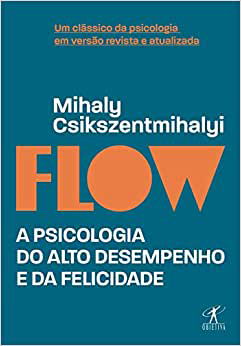 Flow : A psicologia do alto desempenho e da felicidade